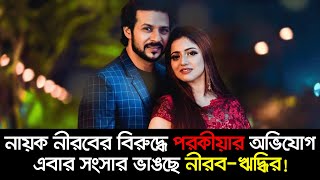 নায়ক নীরবের বিরুদ্ধে পরকীয়ার অভিযোগ | Nirab | Ridhi | Nexus Entertainment