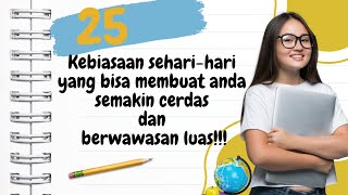 25 KEBIASAAN SEHARI-HARI YANG BISA MEMBUAT ANDA SEMAKIN CERDAS DAN BERWAWASAN LUAS #motivation