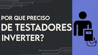 Porque preciso de testadores inverter.