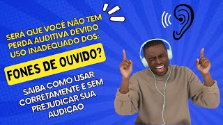 O uso de Fone de Ouvido pode causar perda auditiva?