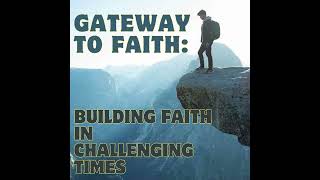 Gateway to Faith - Building Faith in Challenging Times