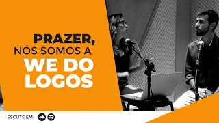 Muito prazer, nós somos a We Do Logos - Ep:01