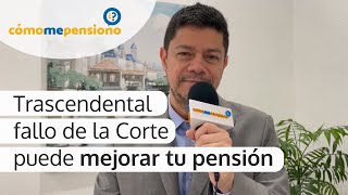 Trascendental fallo de la Corte que puede mejorar tu pensión, ¡contáctanos!