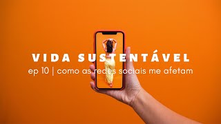 vida sustentável ep10 | como as redes sociais me afetam?