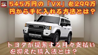 【トヨタ「ランクル250」】545万円の「VX」を299万円から手に入れる方法とは？トヨタが提案する月々支払いを抑えた購入法とは？【JBNカーニュース 】