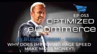 Why Does Improving Page Speed Make More Money? - Optimized Ecommerce Ep. 053