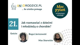 #21 - "Jak rozmawiać z dziećmi i młodzieżą o chorobie?" Goście: Boguś Janiszewski i Max Skorwider