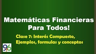 Interés Compuesto, Ejemplos, Formulas y Conceptos - Clase 7 - Matemáticas Financieras