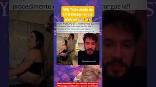 Eliezer atualiza fãs:Viih Tube está bem, segue na UTI #feedshorts #fofocadodia #fy #noticias #shorts