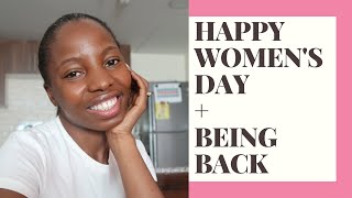 HAPPY WOMEN'S DAY + BEING BACK