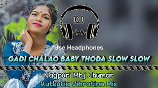 Gadi Chalao Baby Thoda Slow Slow Dj || Nagpuri Mbj Jhumar Kutkutia Vibration Mix|| Dencer Remix Zone