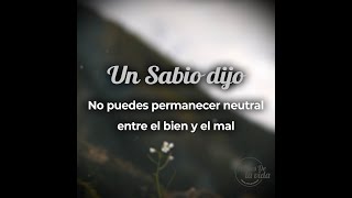 UN SABIO DIJO:  No puedes permanecer neutral entre el bien y el mal