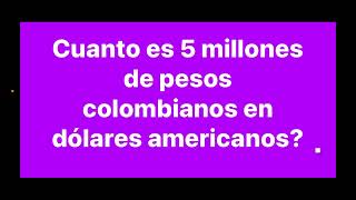 Cuánto es 5 millones de pesos colombianos en dólares americanos?￼