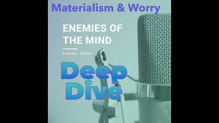 PODCAST - Enemies of the Mind 2 Deep Dive - Materialism and Worry