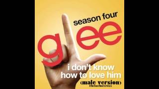 Glee Cast - I Don't Know How To Love Him (male version)