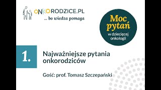 #1 Najważniejsze pytania onkorodziców. Gość: prof. Tomasz Szczepański