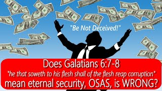 Does Galatians 6:7-8 mean eternal security, Once Saved Always Saved, is WRONG?