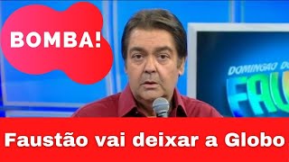 FAUSTÃO VAI DEIXAR A GLOBO