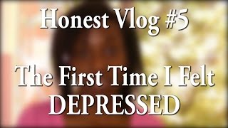 Honest Vlog #5 - The First Time I Felt Depressed