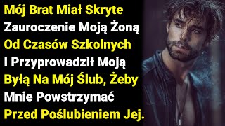 Mój Brat Miał Skryte Zauroczenie Moją Żoną Od Czasów Szkolnych I Przyprowadził Moją Byłą Na Mój....