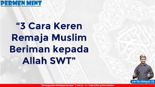 Tiga Cara Keren Remaja Muslim Beriman Kepada Allah SWT | Komunitas PERMEN MINT