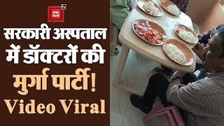 ड्यूटी के समय ही सरकार अस्पताल में डॉक्टरों की मुर्गा पार्टी! Video हुआ वायरल! आप भी देखिए !