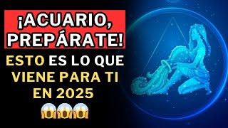 ¡Prepárate ACUARIO, esto te depara este 2025!