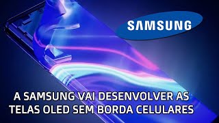 Samsung Desenvolve Tela OLED Sem Borda nos Celulares