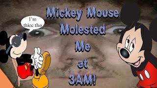 Mickey Mouse Molested Me at 3 AM!