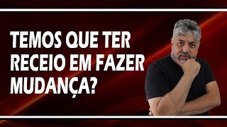 Temos que ter receio em fazer mudança? | Luiz Mota Psicólogo