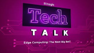 TechTalk | Edge Computing: The Next Big Bet?