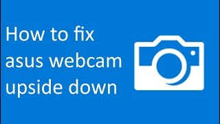 How to fix asus webcam upside down