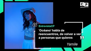 #EntrevistaCP | YAMILE: "OCÉANO" HABLA DE REENCUENTROS, DE VOLVER A VER A PERSONAS QUE QUIERES