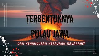 terbentuknya Pulau Jawa dan kehancuran kerajaan Majapahit