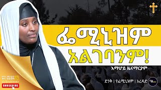 ፌሚኒዝም አልገባንም!  እማሆይ ዜናማርያም | MEDLOT-መድሎት