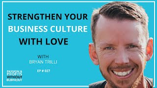 Strengthen Your Business Culture With Love With Bryan Trilli