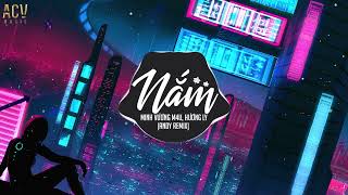 NẮM -  Minh Vương M4U ft Hương Ly x Andy Remix |  Nhạc Trẻ Remix EDM TikTok Gây Nghiện