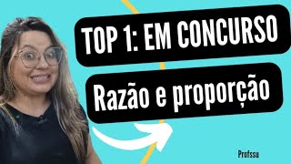 ToP 1: RAZÃO E PROPORÇÃO  dica de ouro para concurso de professores.