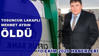 TOSUNCUK LAKAPLI MEHMET AYDIN ÖLDÜ - 10 EKİM 2020 HABERLERİ