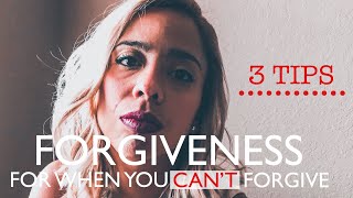 3 Tips for When You Can’t Forgive