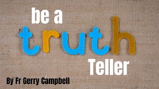 Be a Truth Teller By Fr Gerry Campbell