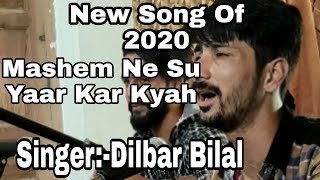 New Song Of 2020 || MASHEM NA SU YAAR || Singer Dilbar Bilal...