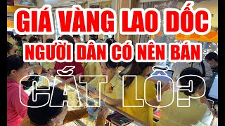 Giá vàng lao dốc, người dân có nên bán cắt lỗ?