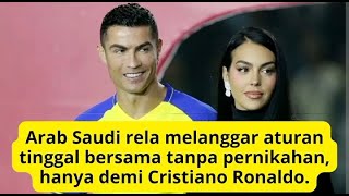 Arab Saudi melanggar aturan hidup bersama tanpa pernikahan, demi Cristiano Ronaldo.