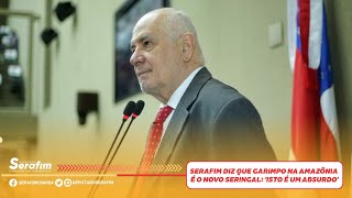 Serafim diz que garimpo na Amazônia é o novo seringal: ‘isto é um absurdo’