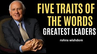 Five traits of the words greatest Leaders motivation by rohns wisdom