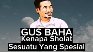 GUS BAHA : NANTI DI AKHIRAT SUDAH TIDAK ADA SHOLAT !!