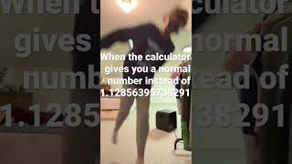 When a calculator gives you a normal number instead of 1.2857384758374