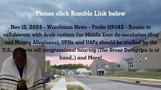 Nov 15, 2024-Watchman News- Psalm 119:143 - Russia + Arab Nations Alliance, UFO Hearing News + More!