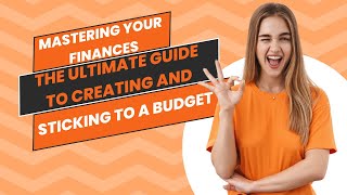 Mastering Your Finances: The Ultimate Guide to Creating and Sticking to a Budget